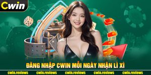 Đăng Nhập Cwin Mỗi Ngày Nhận Lì Xì Khủng